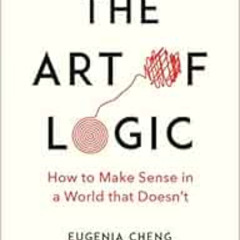 READ KINDLE 📂 The Art of Logic: How to Make Sense in a World that Doesn't by Eugenia