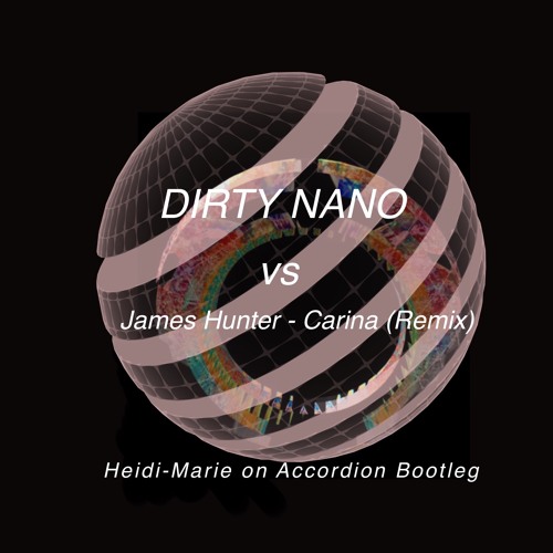 Dirty Nano Vs. James Hunter - Carina (Remix) - Heidi - Marie On Accordion Bootleg