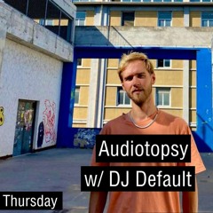 Audiotopsy w/ Dj Default (2023-11-22)