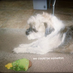 we could be somethin