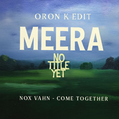 Meera - No title yet & Nox Vahn - Come Together - Oron K Edit