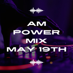 AM Power Mix May 19th