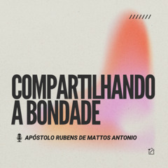 Compartilhando a Bondade - Apóstolo Rubens de Mattos Antonio 11/05/2025