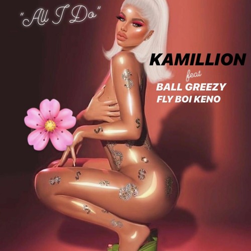 KaMillion- All I Do ft Ball Greezy,Fly Boi Keno