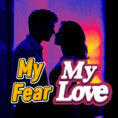 My Fear , My Love