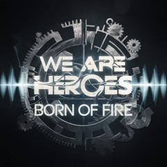 We Are Heroes, Born Of Fire,