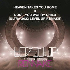 Swedish House Mafia - Heaven Takes You Home X Don't You Worry Child (ULTRA 2023 LEVEL UP REMAKE)