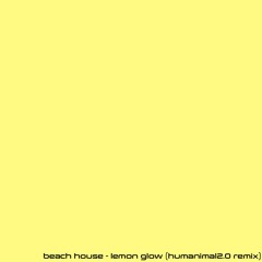beach house - lemon glow (humanimal remix)