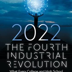 Access KINDLE PDF EBOOK EPUB The Fourth Industrial Revolution 2022: What Every Colleg