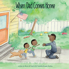VIEW KINDLE 📍 When Dad Comes Home by  Dr. Taneshia Knight Shelton,Bryce,Noah,Amariah