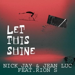 Nick Jay & Jean Luc feat. Rion S - Let This Shine (Jean Luc & Nick Jay Ultra Club Mix)