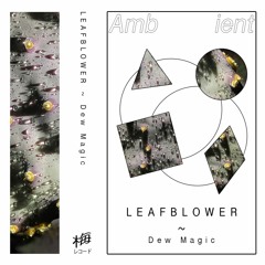 LEAFBLOWER ~ Dew Magic (Snippets)