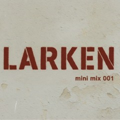 LARKEN - Mini Mix 001 (first attempt)