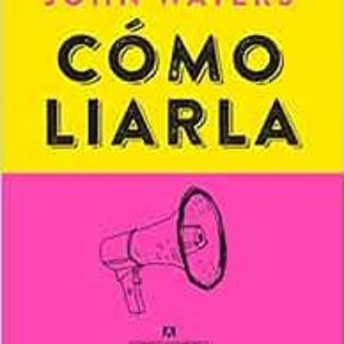 [Get] EPUB √ Cómo liarla: Make Trouble (Spanish Edition) by John Waters,Damián Alou [