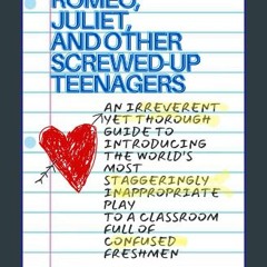 ebook read pdf ⚡ Romeo, Juliet, and Other Screwed-up Teenagers: An Irreverent Yet Thorough Guide t