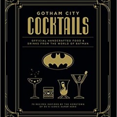 READ/DOWNLOAD%^ Gotham City Cocktails: Official Handcrafted Food & Drinks From the World of Batman F