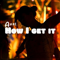 AXEL - HOW I GET IT (EXTENDED)