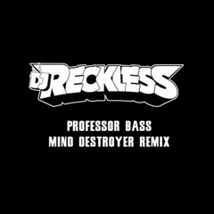 DJ Reckless - Professor Bass (Mind Destroyer Remix)