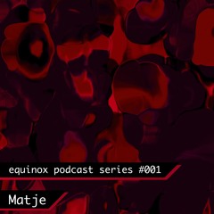 equinox podcast series #001 - Matje