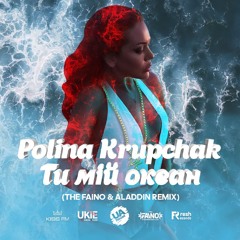 Polina Krupchak - Ти мій океан (The Faino & Aladdin Remix)