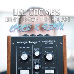 Lee Coombs - Don't Leave the House! - Circle K Remix