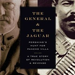 [PDF] Read The General and the Jaguar: Pershing's Hunt for Pancho Villa: A True Story of Revolution