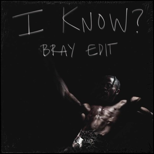 Travis Scott - I KNOW ? (BRAY Edit)