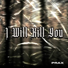 Prax - I Will Kill You [FREE DL]