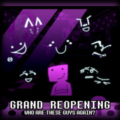 GRAND REOPENING ~ WHO ARE THESE GUYS AGAIN?