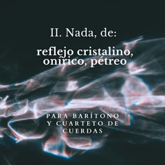 II. Nada, from reflejo cristalino, onírico, pétreo