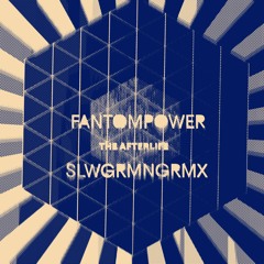fantompower - the afterlife (SLWGRMNGRMX)