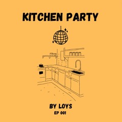 KITCHEN PARTY by LOYS - EP 001