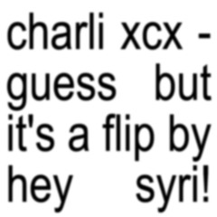 charli xcx - guess (hey syri! flip)