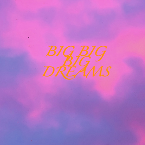 Big Dreams (I know)