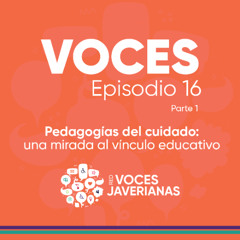 Pedagogías del cuidado: una mirada al vínculo educativo | Voces Ep.16 Parte 1