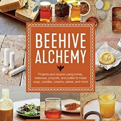 Read ❤️ PDF Beehive Alchemy: Projects and Recipes Using Honey, Beeswax, Propolis, and Pollen to