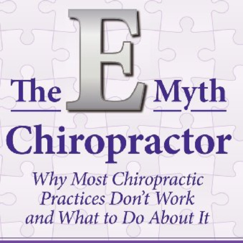 [Access] EPUB 📔 The E-Myth Chiropractor: Why Most Chiropractic Practices Don't Work