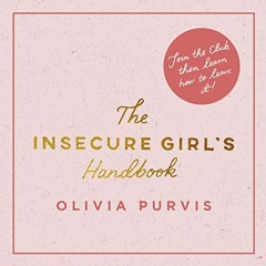 [View] KINDLE PDF EBOOK EPUB The Insecure Girl's Handbook by  Liv Purvis,Liv Purvis,Seven Dials ✓