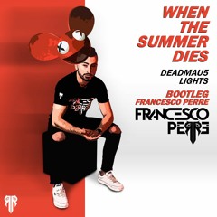 Deadmau5 & Lights - When The Summer Dies (Francesco Perre Bootleg)