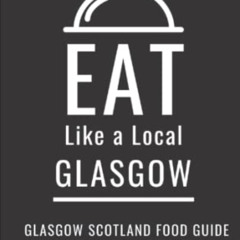 [FREE] KINDLE 🗸 Eat Like a Local-Glasgow: Glasgow Scotland Food Guide (Eat Like a Lo