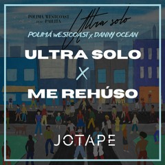 Polimá WestCoast, Pailita, Danny Ocean - Ultra Solo x Me Rehúso (Jotape Mashup) [FREE DOWNLOAD]