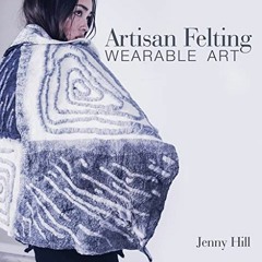 [View] EPUB KINDLE PDF EBOOK Artisan Felting: Wearable Art by  Jenny Hill 📍