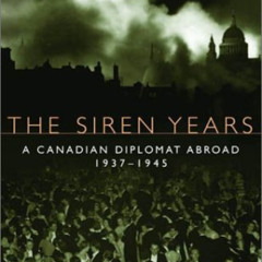 [ACCESS] EPUB 🖋️ The Siren Years: A Canadian Diplomat Abroad 1937-1945 by  Charles R