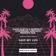 David Guetta & MORTEN Ft. Lovespeake, Afrojack Presents NLW - Save My Life (Bootleg By Parisse)