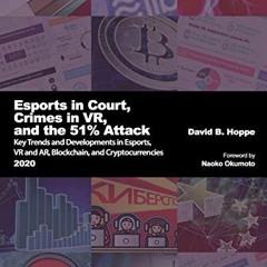 [ACCESS] [EBOOK EPUB KINDLE PDF] Esports in Court, Crimes in VR, and the 51% Attack: