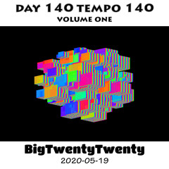 2020-05-19 - BigTwentyTwenty @ BigTwentyTwenty - Day 140 Tempo 140, Part 3