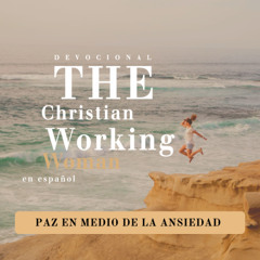 Paz en medio de la ansiedad - Parte 2 | The Christian Working Woman en español