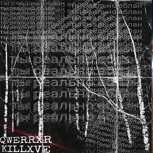 killxve x QWERRXR - ты реально 3614н