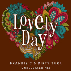 LOVELY DAY -(Frankie C & Dirty Turk UNRELEASED MIX)