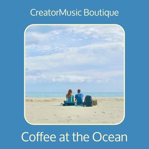 Stream Coffee at the Ocean by CreatorMusic Boutique | Listen online for ...